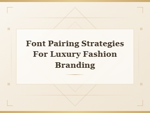 Font Pairing Strategies for Luxury Fashion Branding
