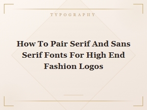 How to Pair Serif and Sans Serif Fonts for High End Fashion Logo Design