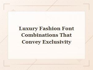 Luxury Fashion Font Pairing Strategies That Evoke Exclusivity