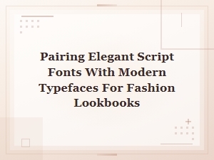 Elegant Script and Modern Typeface Pairings for Fashion Lookbooks