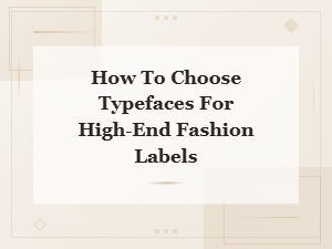 How to Choose Typefaces for High-End Fashion Labels: a Designer's Guide
