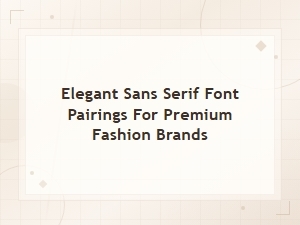 Elegant Sans Serif Font Pairings for Premium Fashion Brands