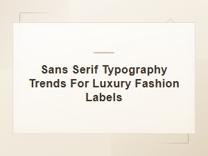 Sans Serif Typography Trends Shaping Luxury Fashion Label Identity