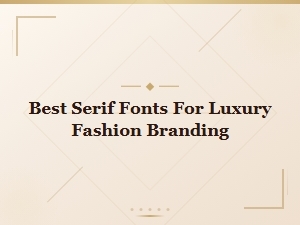 Best Serif Fonts for Luxury Fashion Branding & Elegant Design
