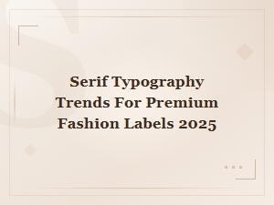 Serif Typography Trends for Premium Fashion Labels 2025