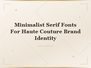 Minimalist Serif Fonts for Haute Couture Brand Identity